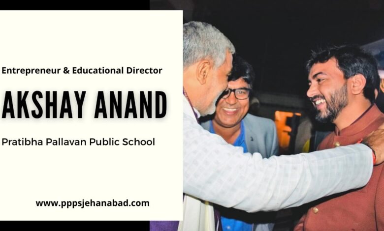 Akshay Anand creating an epitome of a true education institute with Pratibha Pallavan Public School