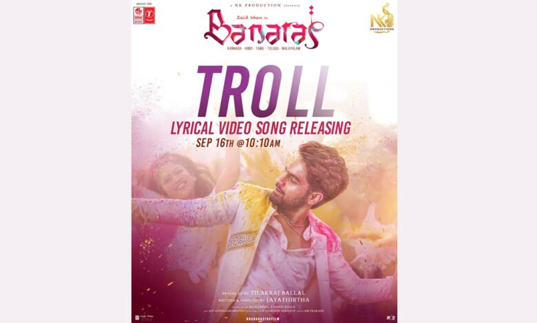 New Song 'Troll Song' from 'Banaras' movie Starring Zaid Khan and Sonal Monteiro to Release on 16th September